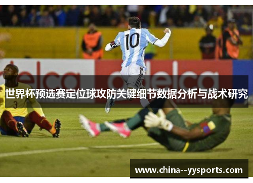 世界杯预选赛定位球攻防关键细节数据分析与战术研究 世界杯预选赛定位球攻防关键细节数据分析与战术研究