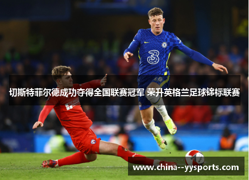 切斯特菲尔德成功夺得全国联赛冠军 荣升英格兰足球锦标联赛 切斯特菲尔德成功夺得全国联赛冠军 荣升英格兰足球锦标联赛