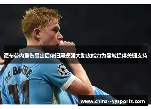 德布劳内重伤复出后依旧展现强大助攻能力为曼城提供关键支持 德布劳内重伤复出后依旧展现强大助攻能力为曼城提供关键支持