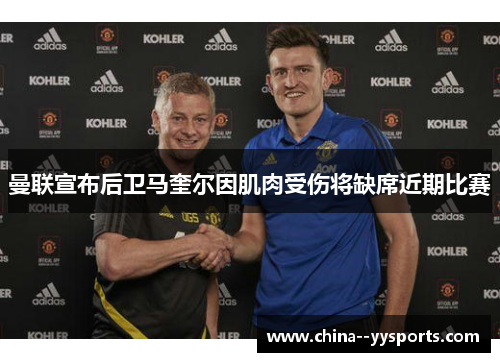 曼联宣布后卫马奎尔因肌肉受伤将缺席近期比赛
