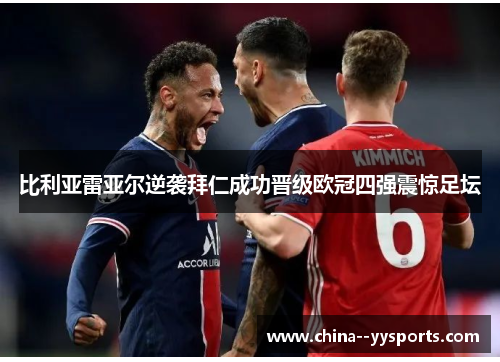 比利亚雷亚尔逆袭拜仁成功晋级欧冠四强震惊足坛