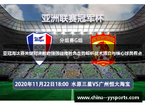 亚冠淘汰赛关键对决前瞻强强碰撞胜负走势解析战术博弈与核心球员看点 亚冠淘汰赛关键对决前瞻强强碰撞胜负走势解析战术博弈与核心球员看点